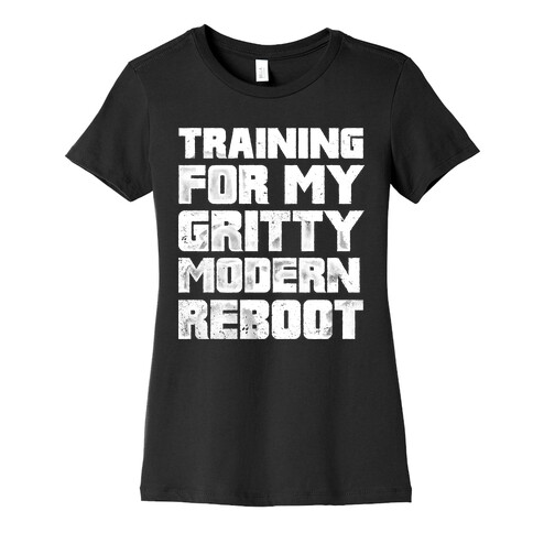 Training For My Gritty Modern Reboot Womens T-Shirt