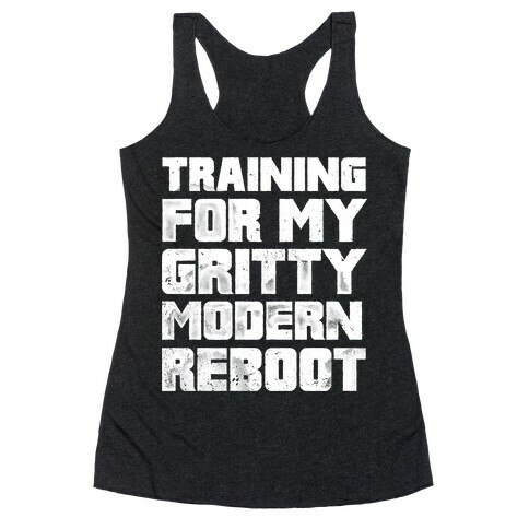 Training For My Gritty Modern Reboot Racerback Tank Top