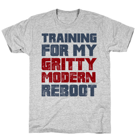 Training For My Gritty Modern Reboot T-Shirt