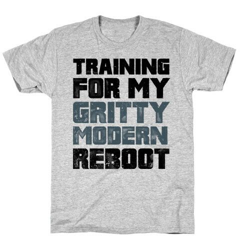 Training For My Gritty Modern Reboot T-Shirt
