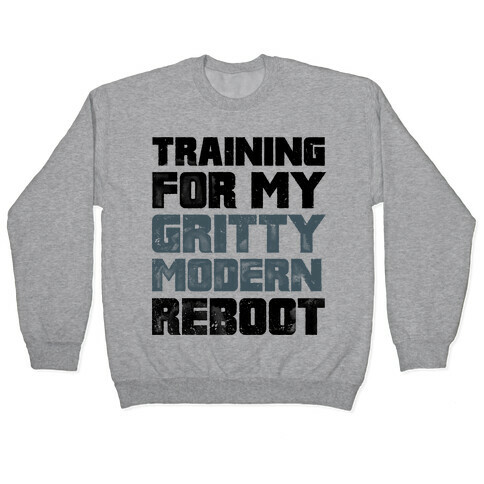 Training For My Gritty Modern Reboot Pullover