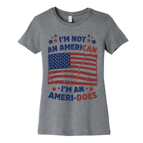 I'm Not an American, I'm an Ameri-Does Womens T-Shirt