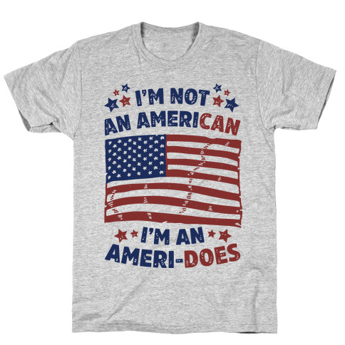 I'm Not an American, I'm an Ameri-Does T-Shirt