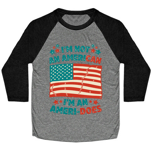 I'm Not an American, I'm an Ameri-Does Baseball Tee