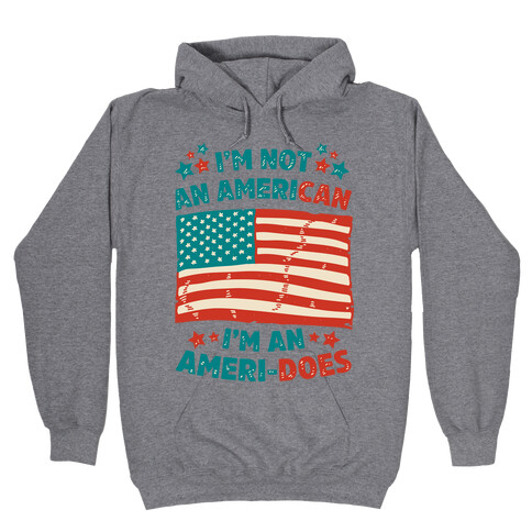 I'm Not an American, I'm an Ameri-Does Hooded Sweatshirt