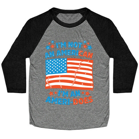 I'm Not an American, I'm an Ameri-Does Baseball Tee