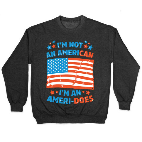 I'm Not an American, I'm an Ameri-Does Pullover