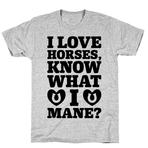 I Love Horses Know What I Mane T-Shirt