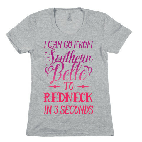 I Can Go From Southern Belle To Redneck In 3 Seconds Womens T-Shirt