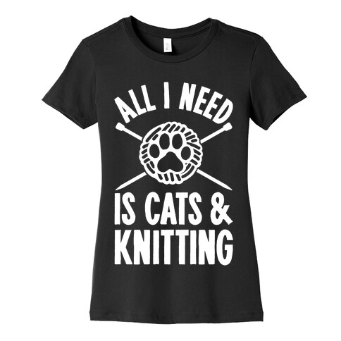 All I Need Is Cats & Knitting Womens T-Shirt