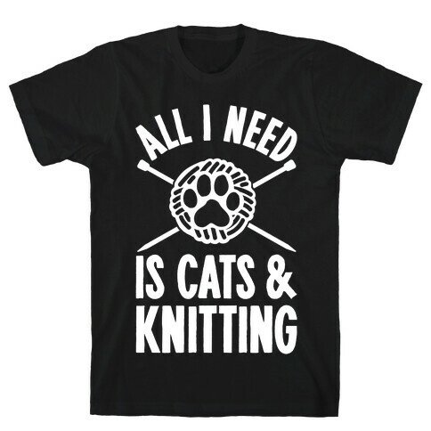 All I Need Is Cats & Knitting T-Shirt