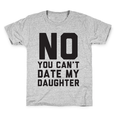 No You Can't Date My Daughter Kids T-Shirt