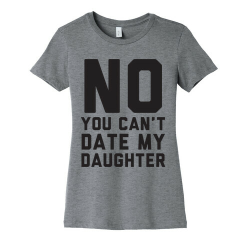 No You Can't Date My Daughter Womens T-Shirt
