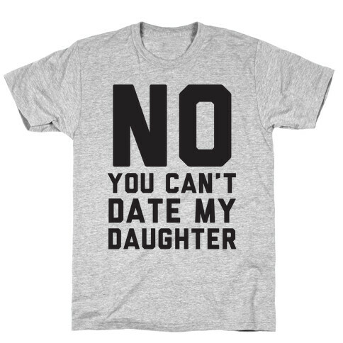 No You Can't Date My Daughter T-Shirt