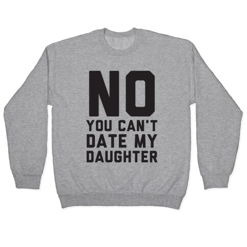 No You Can't Date My Daughter Pullover