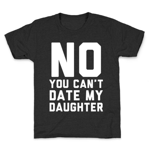 No You Can't Date My Daughter Kids T-Shirt