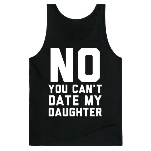 No You Can't Date My Daughter Tank Top