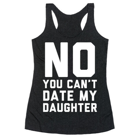No You Can't Date My Daughter Racerback Tank Top