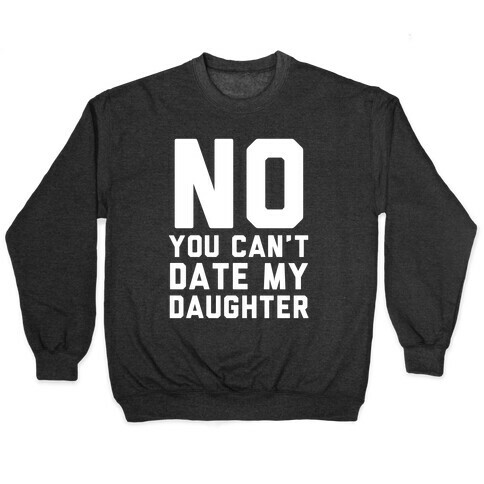 No You Can't Date My Daughter Pullover