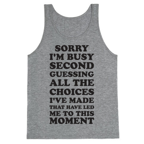 Sorry I'm Busy Second Guessing The Choices That Have Led Me to This Moment Tank Top