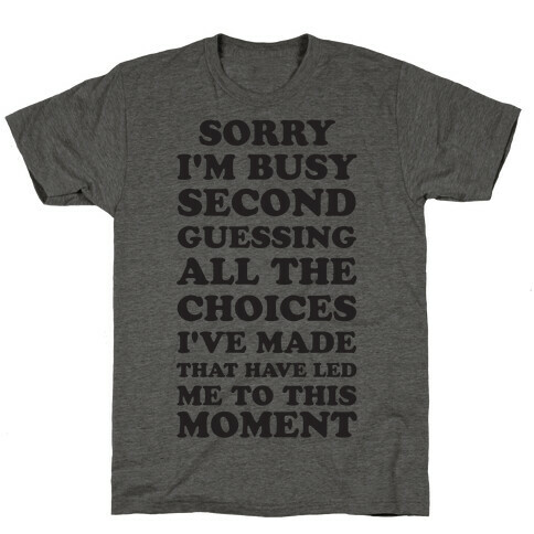 Sorry I'm Busy Second Guessing The Choices That Have Led Me to This Moment T-Shirt