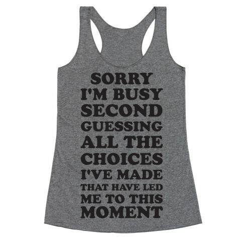 Sorry I'm Busy Second Guessing The Choices That Have Led Me to This Moment Racerback Tank Top