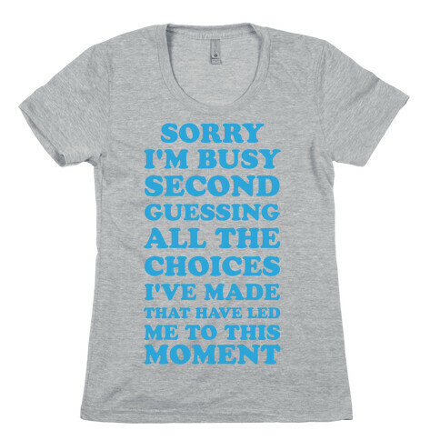 Sorry I'm Busy Second Guessing The Choices That Have Led Me to This Moment Womens T-Shirt