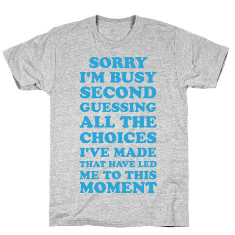 Sorry I'm Busy Second Guessing The Choices That Have Led Me to This Moment T-Shirt