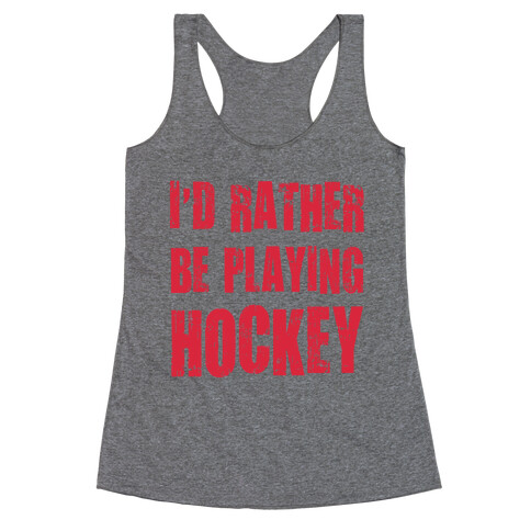 I'd Rather Be Playing Hockey Racerback Tank Top