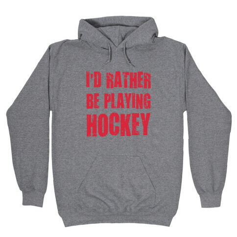 I'd Rather Be Playing Hockey Hooded Sweatshirt