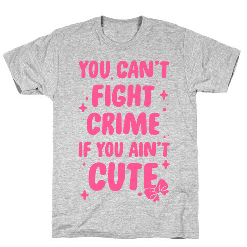 You Can't Fight Crime If You Ain't Cute T-Shirt