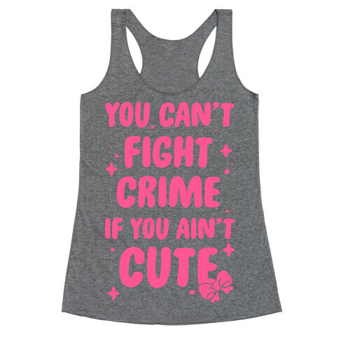 You Can't Fight Crime If You Ain't Cute Racerback Tank Top