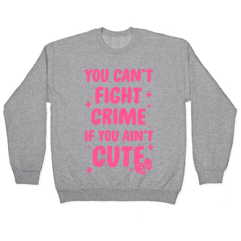 You Can't Fight Crime If You Ain't Cute Pullover