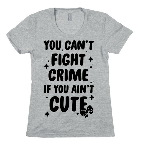 You Can't Fight Crime If You Ain't Cute Womens T-Shirt