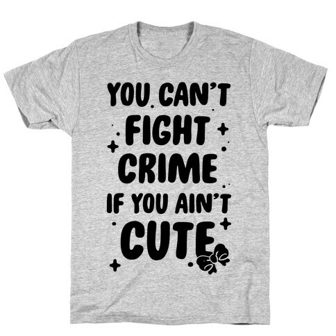 You Can't Fight Crime If You Ain't Cute T-Shirt