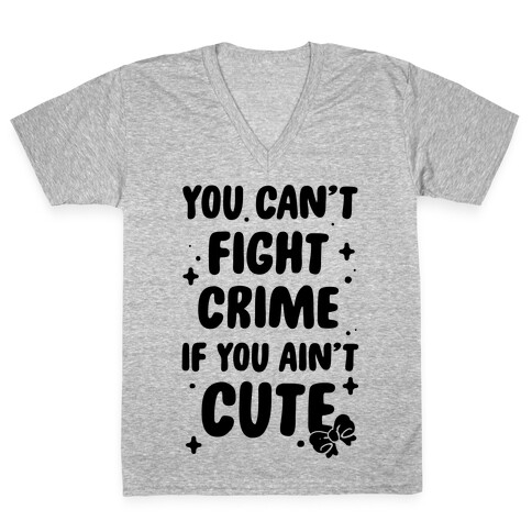 You Can't Fight Crime If You Ain't Cute V-Neck Tee Shirt