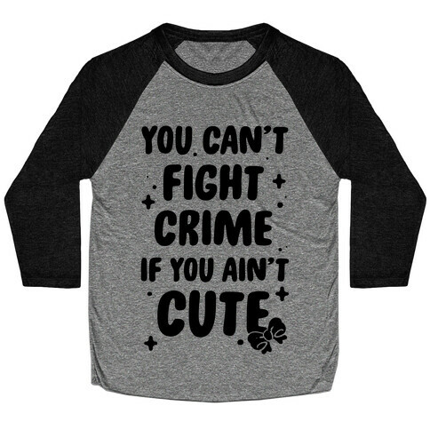 You Can't Fight Crime If You Ain't Cute Baseball Tee