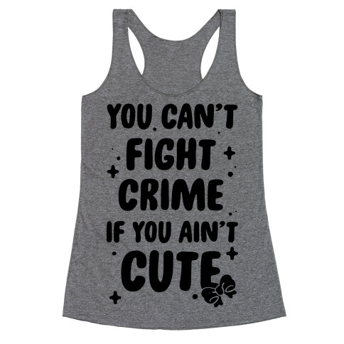 You Can't Fight Crime If You Ain't Cute Racerback Tank Top