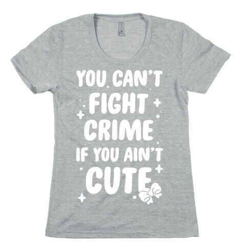 You Can't Fight Crime If You Ain't Cute Womens T-Shirt