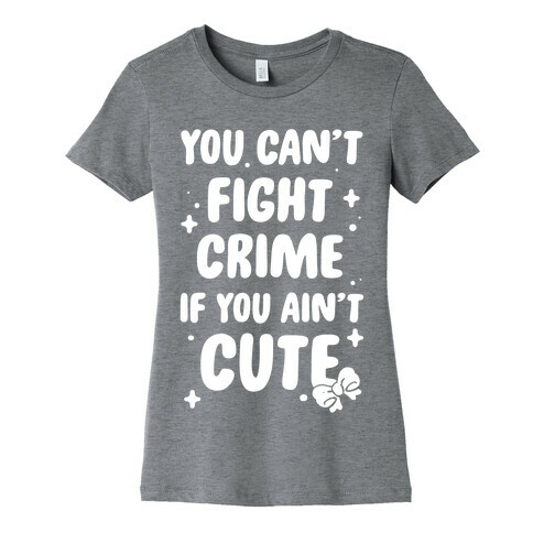 You Can't Fight Crime If You Ain't Cute Womens T-Shirt