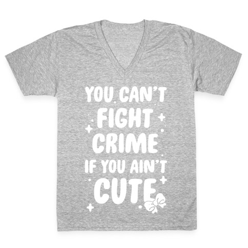 You Can't Fight Crime If You Ain't Cute V-Neck Tee Shirt