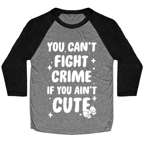 You Can't Fight Crime If You Ain't Cute Baseball Tee