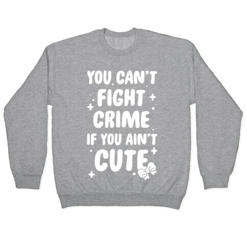 You Can't Fight Crime If You Ain't Cute Pullover