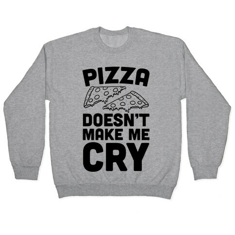 Pizza Doesn't Make Me Cry Pullover