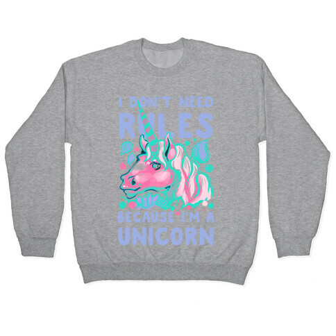 I Don't Need Rules Because I Am a Unicorn Pullover