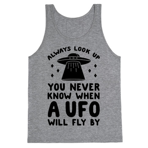 Always Look Up You Never Know When A UFO Will Fly By Tank Top