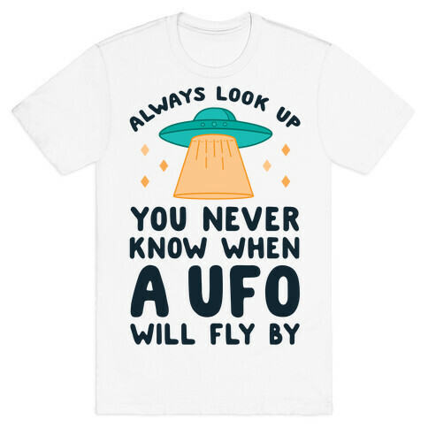 Always Look Up You Never Know When A UFO Will Fly By T-Shirt