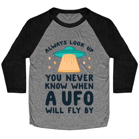 Always Look Up You Never Know When A UFO Will Fly By Baseball Tee