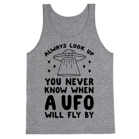 Always Look Up You Never Know When A UFO Will Fly By Tank Top