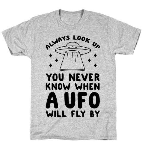 Always Look Up You Never Know When A UFO Will Fly By T-Shirt